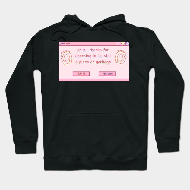 oh hi thanks for checking in i'm still a piece of garbage Hoodie by SpaceKermit